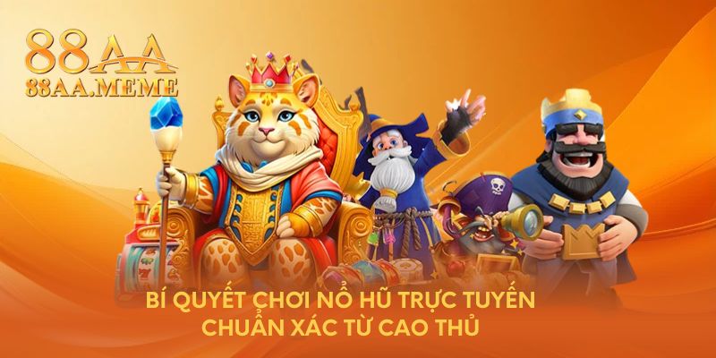 Bí quyết chơi nổ hũ trực tuyến chuẩn xác từ cao thủ