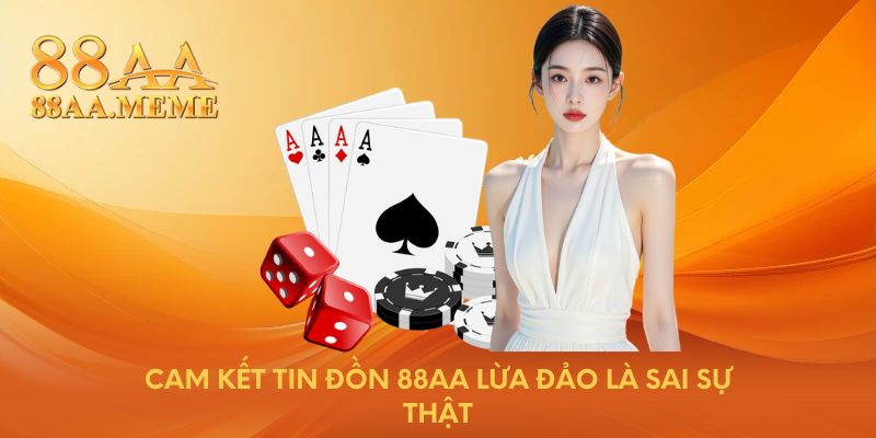 Cam kết tin đồn 88AA lừa đảo là sai sự thật