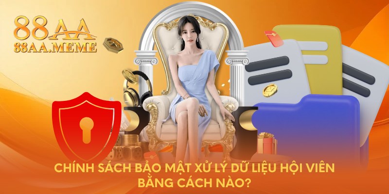 Chính sách bảo mật xử lý dữ liệu hội viên bằng cách nào?