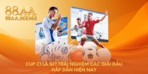 Cup C1 là gì? Trải nghiệm các giải đấu hấp dẫn hiện nay
