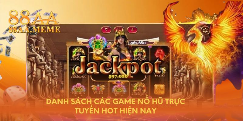 Danh sách các game nổ hũ trực tuyến hot hiện nay