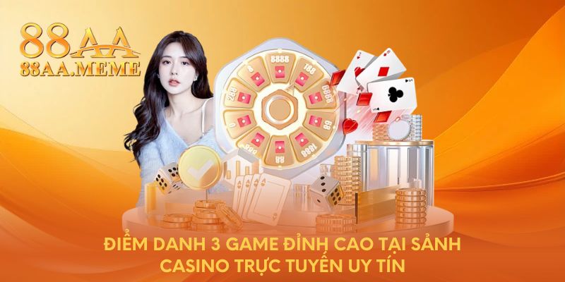 Điểm danh 3 game đỉnh cao tại sảnh casino trực tuyến uy tín