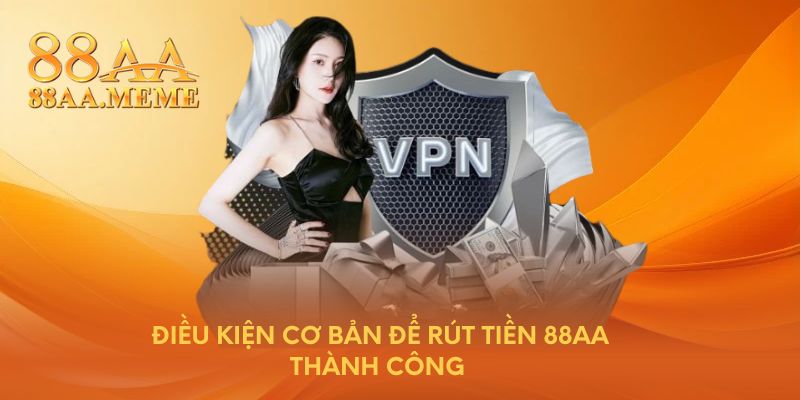 Điều kiện cơ bản để rút tiền 88AA thành công 