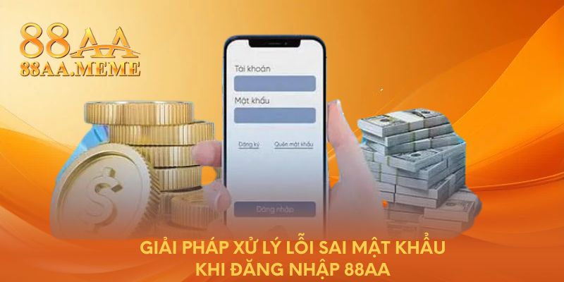 Giải pháp xử lý lỗi sai mật khẩu khi đăng nhập 88AA