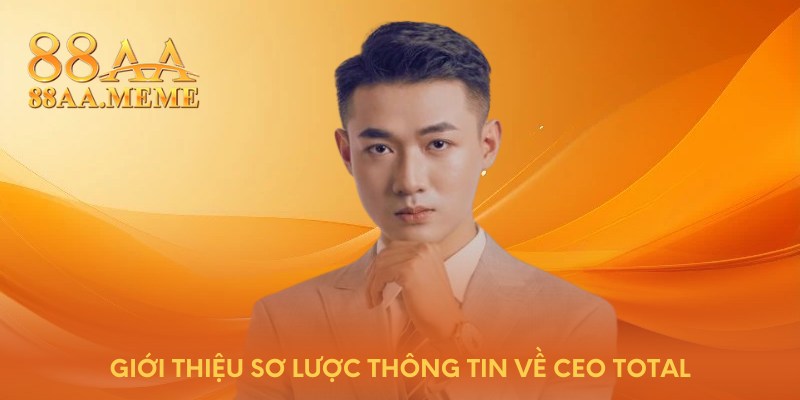 Giới thiệu sơ lược thông tin về CEO TOTAL