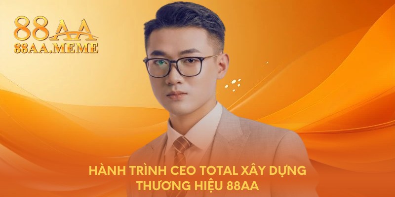 Hành trình CEO TOTAL xây dựng thương hiệu 88AA
