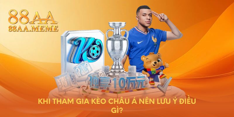 Khi tham gia kèo châu Á nên lưu ý điều gì?