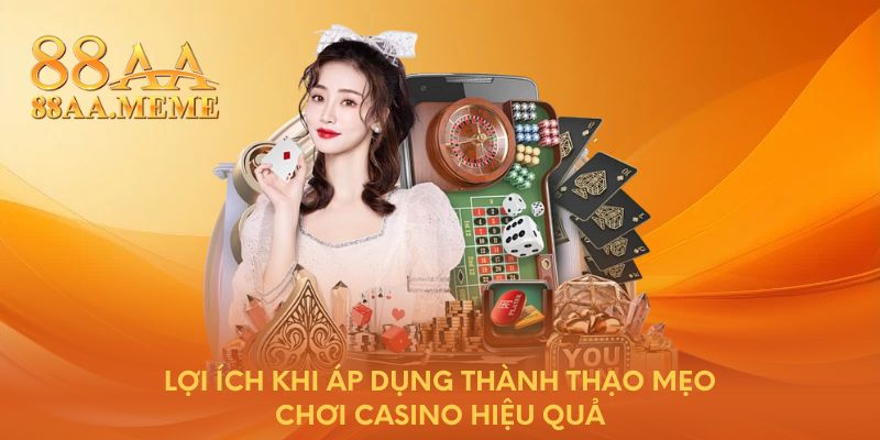 Lợi ích khi áp dụng thành thạo mẹo chơi casino hiệu quả