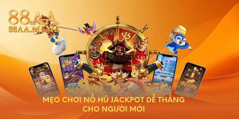 Mẹo chơi nổ hũ Jackpot dễ thắng cho người mới