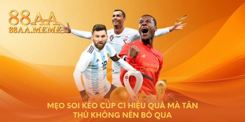 Mẹo soi kèo cúp C1 hiệu quả mà tân thủ không nên bỏ qua