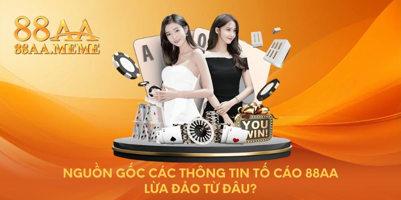 Nguồn gốc các thông tin tố cáo 88AA lừa đảo từ đâu?