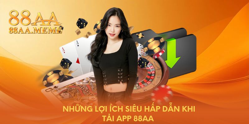 Những lợi ích siêu hấp dẫn khi tải app 88AA 