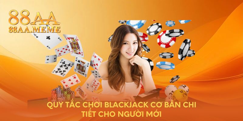 Quy tắc chơi Blackjack cơ bản chi tiết cho người mới