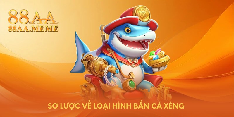 Sơ lược về loại hình bắn cá xèng 