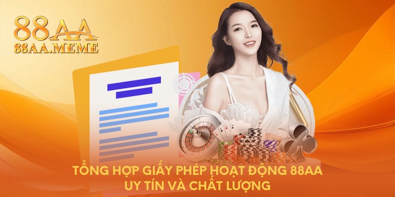 Tổng hợp giấy phép hoạt động 88AA uy tín và chất lượng