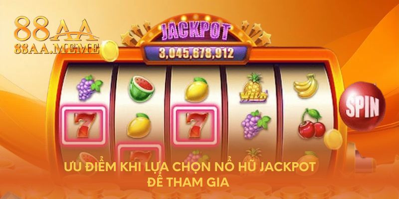 Ưu điểm khi lựa chọn nổ hũ Jackpot để tham gia