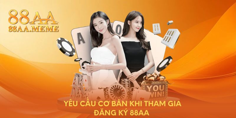 Yêu cầu cơ bản khi tham gia đăng ký 88AA 